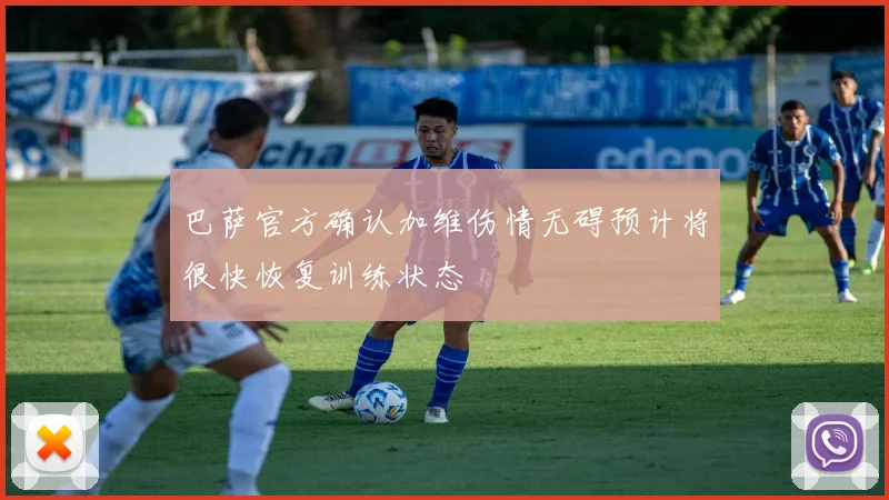 巴萨官方确认加维伤情无碍预计将很快恢复训练状态